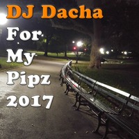 DJ Dacha - For My Pipz 2017 - DL153 by DJ Dacha NYC