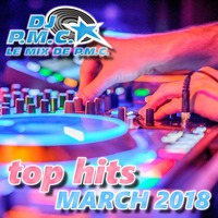 LE MIX DE PMC *TOP HITS MARCH 2018* by DJ P.M.C.