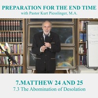 7.3  The Abomination of Desolation | MATTHEW 24 AND 25 - Pastor Kurt Piesslinger, M.A. by FulfilledDesire