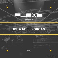 FlexB @ Like a Boss Podcast 001 - 09.2018 by FlexB