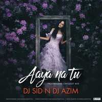 Aaya Na Tu - Progressive Chillout Remix - Dj Sid &amp; Dj Azim by Dj Sid & Dj Azim