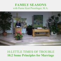 10.2 Some Principles for Marriage - LITTLE TIMES OF TROUBLE | Pastor Kurt Piesslinger, M.A. by FulfilledDesire