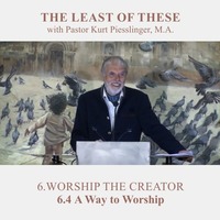 6.4 A Way to Worship - WORSHIP THE CREATOR | Pastor Kurt Piesslinger, M.A. by FulfilledDesire