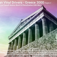 Three Man Vinyl Drivers - Greece 3000 (Niko Zografos vs Future Antics RmX &amp; ChrisStation Edit Mix) -Chapter 2- by Chris Station