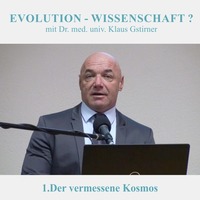 1.Der vermessene Kosmos - EVOLUTION-WISSENSCHAFT? - Dr. med. univ. Klaus Gstirner by Christliche Ressourcen