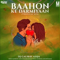 Baahon Ke Darmiyaan (Tropical Mix) - DJ Gaurav Asija by MP3Virus Official