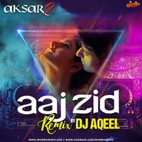 Aksar 2 - Aaj Zid (Remix) - DJ Aqeel by MumbaiRemix India™