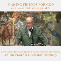 2.5 The Power of a Personal Testimony - WINSOME WITNESSES-THE POWER OF PERSONAL TESTIMONY | Pastor Kurt Piesslinger, M.A. by FulfilledDesire