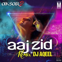 Aksar 2 - Aaj Zid (Remix) - DJ Aqeel by MP3Virus Official