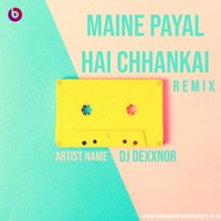 Maine Payal Hai Chhankai (Remix) - DJ Dexxnor Mauritius by Bollywood Remix Factory.co.in
