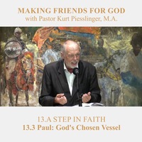 13.3 Paul-God’s Chosen Vessel - A STEP IN FAITH | Pastor Kurt Piesslinger, M.A. by FulfilledDesire