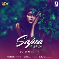 Sajna Aa Bhi Ja (Remix) - DJ SFM by MP3Virus Official