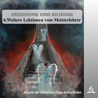 6.WEITERE LEKTIONEN VOM MEISTERLEHRER - ERZIEHUNG UND BILDUNG | Pastor Mag. Kurt Piesslinger by Sabbatschule