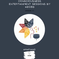 CONSCIOUSNESS ENTERTAINMENT SESSIONS EPISODE 47(AMAPIANO) BY KEO85 by Consciousness Entertainment