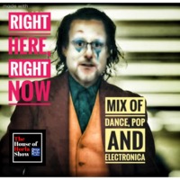 Right Here, Right Now  - Dance, Electronica and Pop Mix by The House Of Horla Mixes