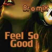 Feel So Good (Original) by Bromix
