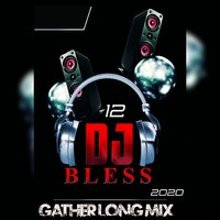 DJ Bless - 12  Gather  Long  Mix 2020 by Sibusiso Bless