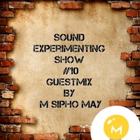 Sound Experimenting Show 10 Guestmix By M Sipho May by Sound Experimenting Show
