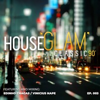 House Glam Classics 90' por Edinho Chagas e Vinicius Nape [Episódio 003] by House 'Glam' Classics 90'