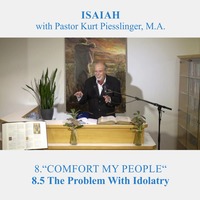8.5 The Problem With Idolatry - COMFORT MY PEOPLE | Pastor Kurt Piesslinger, M.A. by FulfilledDesire