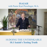 10.1 Isaiah’s Testing Truth - DOING THE UNTHINKABLE | Pastor Kurt Piesslinger, M.A. by FulfilledDesire
