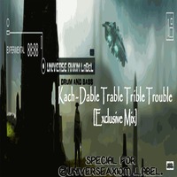 Kach - Dable Trable Trible Trouble [Exclusive dnb Mix Special For Universe Axiom Label] by @UniverseAxiom .LaBeL.
