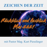 ZEICHEN DER ZEIT: Rückblick und Ausblick Mai 2021 | Pastor Mag. Kurt Piesslinger by Christliche Ressourcen