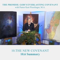 10.6 Summary - THE NEW COVENANT | Pastor Kurt Piesslinger, M.A. by FulfilledDesire