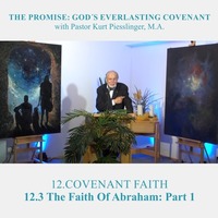 12.3 The Faith Of Abraham-Part 1 - COVENANT FAITH | Pastor Kurt Piesslinger, M.A. by FulfilledDesire