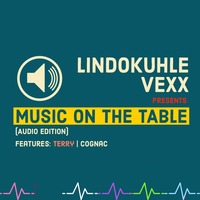 MUSIC ON THE TABLE 002 (MAIN MIX BY LINDOKUHLE VEXX) by Music on the table.