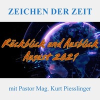 ZEICHEN DER ZEIT: Rückblick und Ausblick August 2021 | Pastor Mag. Kurt Piesslinger by Christliche Ressourcen