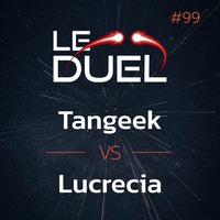 Le Duel #99 : Tangeek VS Lucrecia by Le Duel