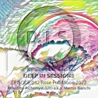Alchemyst (uy) a.k.a Marcos Bianchi - Deep in Sessions Episode 042 Rose Full Moon 2022 by Deep In Sessions