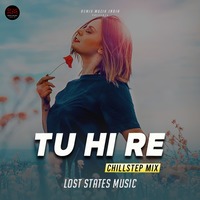 Tu Hi Re (Lost States Remix) - Chillstep - Remix Muzik India by Remix Muzik India