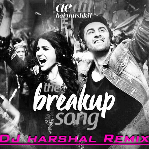 The Breakup Song (Ae Dil Hai Mushkil) - DJ Harshal Remix 
