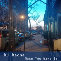 DJ Dacha - Make You Want It - DL095 by DJ Dacha NYC