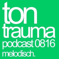 Melodisch I Podcast0816. by Tontrauma (Tontraumatik)