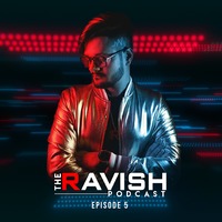 005 The Ravish Podcast - Episode 5 by DJ Ravish & DJ Chico