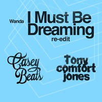 I Must Be Dreaming (Casey Beats &amp; Tony Comfort Jones re-edit)-Wanda by Dj Casey Beats