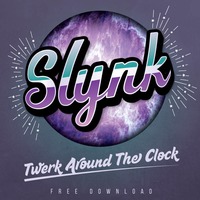 Slynk - Twerk Around The Clock [Free Download] by Slynk