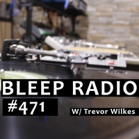 Bleep Radio #471 w/ Trevor Wilkes [The We Bleep Pre-Bleep Sleep Was Disjointed Today] by Bleep Radio w/ Trevor Wilkes [Fun in the Murky!]