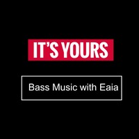 IT'S YOURS Radioshow - Bass Music with Eaia by IT'S YOURS