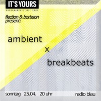 IT'S YOURS presents Ambient x Breakbeats mit Moderation by IT'S YOURS