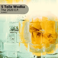 [ELAN017] 5 Teile Wodka - The 2020 E.P. - Extra Deep (Lopez Remix) by ElectronicAnarchy
