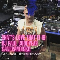 That's love that it is! 80's live mixed set - DJ Paul Goodyear SanFranDisko by DJ Paul Goodyear - SanFranDisko
