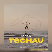 KNAPPE - Tschau (Alex Pitchens Remix) by Alex Pitchens