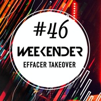 Weekender #46 - Effacer Takeover by hearthis.at
