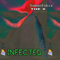 Humanfobia &amp; the x - Infected by Humanfobia