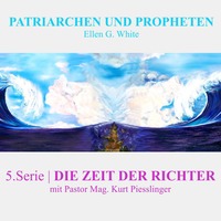 5.Serie - DIE ZEIT DER RICHTER | PATRIARCHEN UND PROPHETEN - Pastor Mag. Kurt Piesslinger