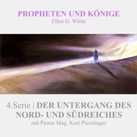 4.Serie - DER UNTERGANG DES NORD- UND SÜDREICHES | PROPHETEN UND KÖNIGE - Pastor Mag. Kurt Piesslinger